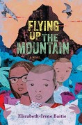 Cover-Bild zum Titel 'Flying Up the Mountain' von 'Elizabeth-Irene Baitie'