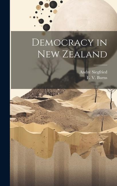 Democracy in New Zealand - André Siegfried, E V Burns