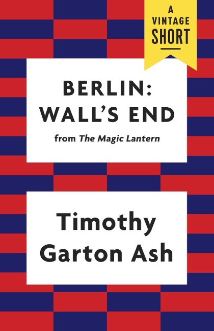 Berlin: Wall's End - Timothy Garton Ash