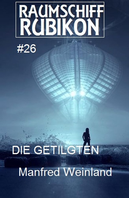 Raumschiff Rubikon 26 Die Getilgten - Manfred Weinland