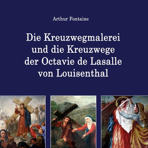 Die Kreuzwegmalerei und die Kreuzwege der Octavie de Lasalle von Louisenthal - Arthur Fontaine