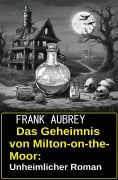 Cover-Bild zum Titel 'Das Geheimnis von Milton-on-the-Moor: Unheimlicher Roman' von 'Frank Aubrey'