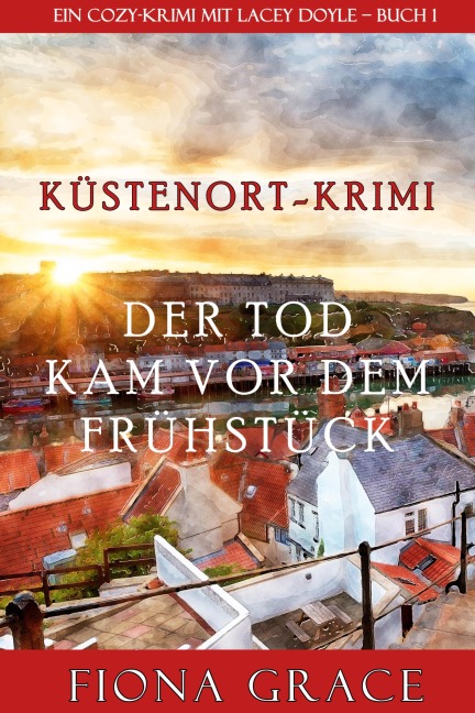 Der Tod kam vor dem Frühstück (Ein Cozy-Krimi mit Lacey Doyle - Buch 1) - Fiona Grace