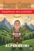 Cover-Bild zum Titel 'Dampfmoser wird unsterblich: Alpenkrimi: Kommissar Dampfmoser ermittelt 26' von 'Robert Gruber'