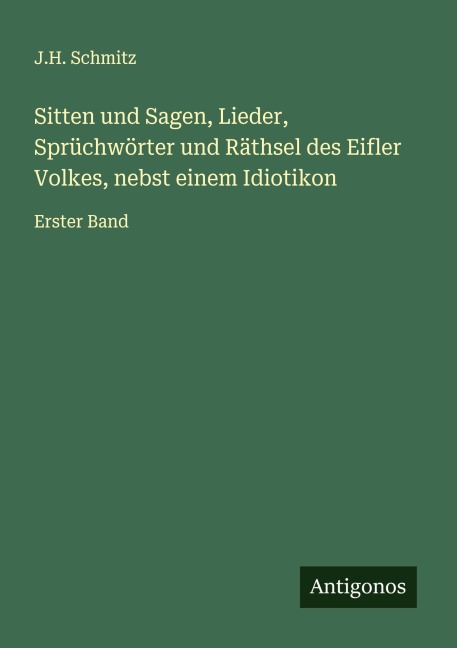 Sitten und Sagen, Lieder, Sprüchwörter und Räthsel des Eifler Volkes, nebst einem Idiotikon - J. H. Schmitz