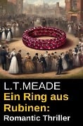 Ein Ring aus Rubinen: Romantic Thriller - L. T. Meade