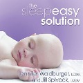 The Sleepeasy Solution: The Exhausted Parent's Guide to Getting Your Child to Sleep---From Birth to Age 5 - Jennifer Waldburger, Jill Spivack