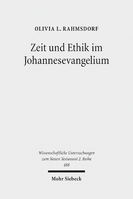 Zeit und Ethik im Johannesevangelium - Olivia L. Rahmsdorf