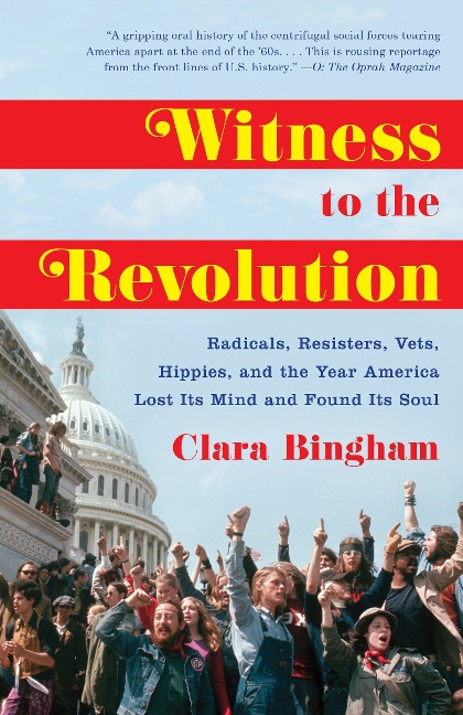 Witness to the Revolution: Radicals, Resisters, Vets, Hippies, and the Year America Lost Its Mind and Found Its Soul - Clara Bingham