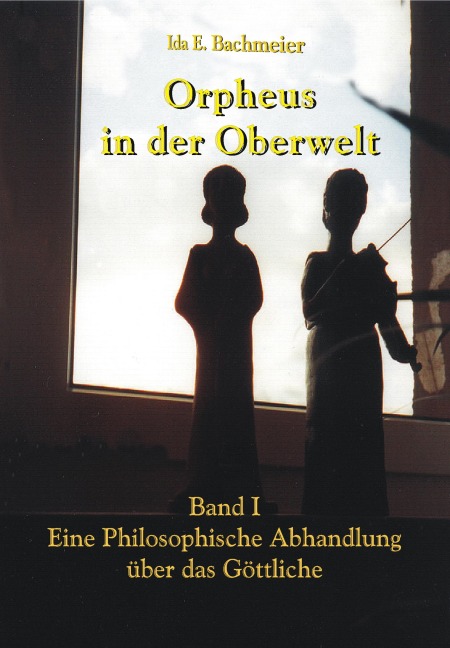 Orpheus in der Oberwelt Band I - Ida E. Bachmeier