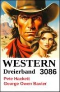 Cover-Bild zum Titel 'Western Dreierband 3086' von 'Pete Hackett, George Owen Baxter'