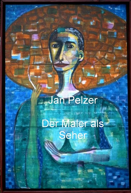 Der Maler als Seher - Jan Pelzer