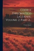 Codice Diplomatico Laudense, Volume 2, Part 2... - Cesare Vignati