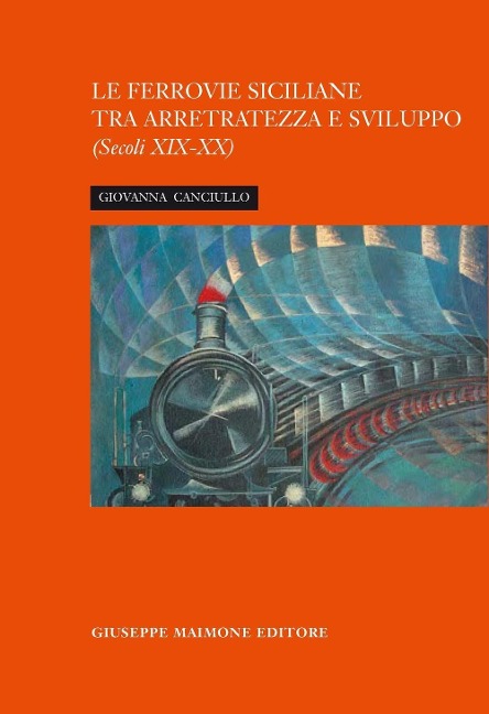 La ferrovia siciliana tra arretratezza e sviluppo. Secoli XIX-XX - Giovanna Canciullo