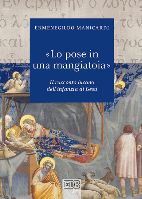 «Lo pose in una mangiatoia». Il racconto lucano dell'infanzia di Gesù - Ermenegildo Manicardi