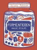 Cover-Bild zum Titel 'Fermentieren - Magie im Glas' von 'Juliette Patissier'