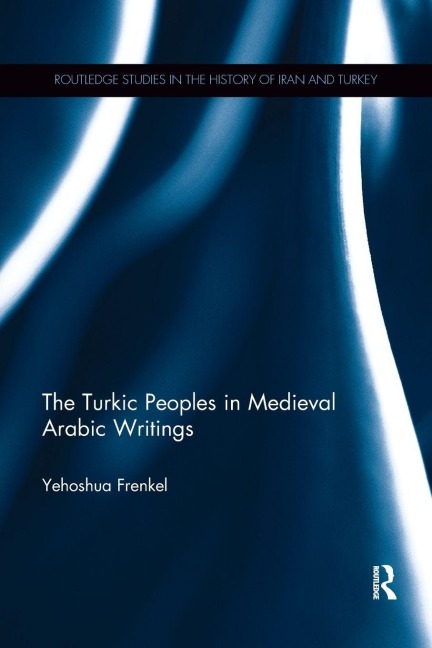 The Turkic Peoples in Medieval Arabic Writings - Yehoshua Frenkel