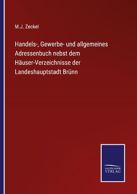 Handels-, Gewerbe- und allgemeines Adressenbuch nebst dem Häuser-Verzeichnisse der Landeshauptstadt Brünn - M. J. Zeckel
