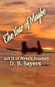 Cover-Bild zum Titel 'The Year of Maybe Act II of Nyra's Journey (The Nyra Westensee Series)' von 'D. B. Sayers'