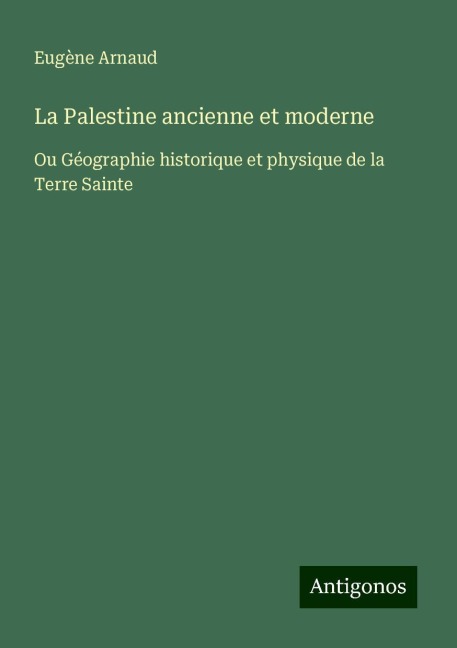 La Palestine ancienne et moderne - Eugène Arnaud