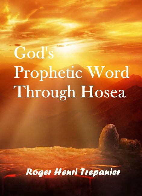 God's Prophetic Word Through Hosea (The Word Of God Library, #36) - Roger Henri Trepanier