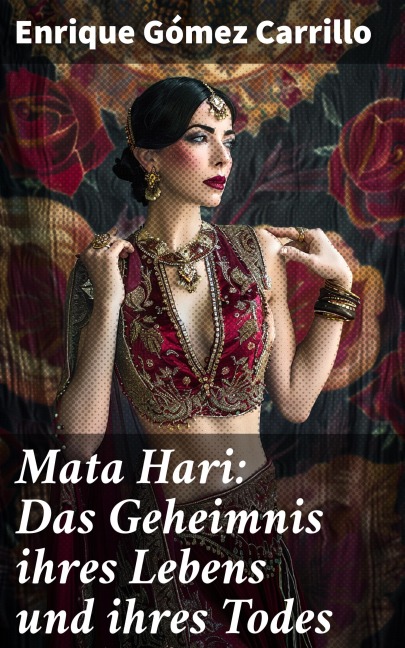 Mata Hari: Das Geheimnis ihres Lebens und ihres Todes - Enrique Gómez Carrillo