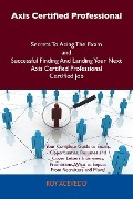 Axis Certified Professional Secrets To Acing The Exam and Successful Finding And Landing Your Next Axis Certified Professional Certified Job - Roy Acevedo