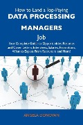 How to Land a Top-Paying Data processing managers Job: Your Complete Guide to Opportunities, Resumes and Cover Letters, Interviews, Salaries, Promotions, What to Expect From Recruiters and More - Angela Donovan