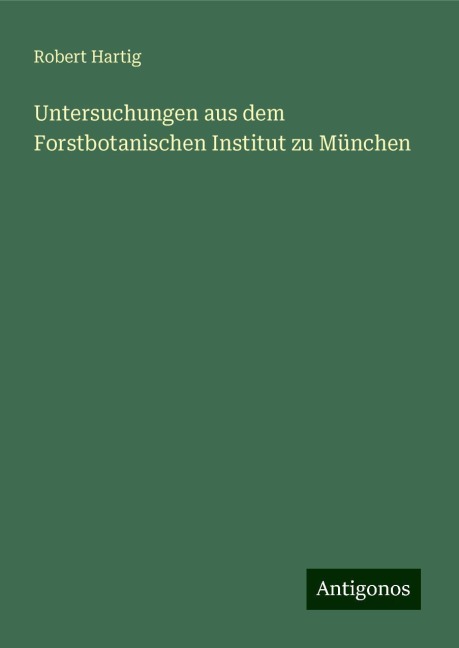 Untersuchungen aus dem Forstbotanischen Institut zu München - Robert Hartig