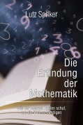 Cover-Bild zum Titel 'Die Erfindung der Mathematik' von 'Lutz Spilker'