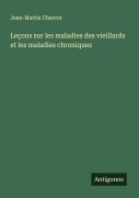 Cover-Bild zum Titel 'Leçons sur les maladies des vieillards et les maladies chroniques' von 'Jean-Martin Charcot'