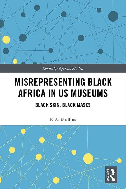 Misrepresenting Black Africa in U.S. Museums - P. A. Mullins