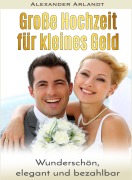 Cover-Bild zum Titel 'Große Hochzeit für kleines Geld' von 'Alexander Arlandt'
