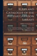 Cover-Bild zum Titel 'Rules and Catalogue of the Halifax Garrison Library [microform]: Instituted Under the Patronage and at the Suggestion of His Excellency Lieut.-General' von ''