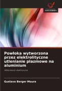 Cover-Bild zum Titel 'Pow¿oka wytworzona przez elektrolityczne utlenianie plazmowe na aluminium' von 'Gustavo Berger Moura'