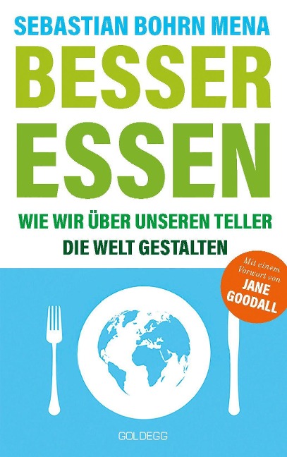 Besser essen. Wie wir über unseren Teller die Welt gestalten. Den Kreislauf der Zerstörung stoppen: Bewusster Konsum für mehr Umweltschutz. Vom Initiator des Volksbegehren Tierschutz. - Sebastian Bohrn Mena