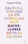 Cover-Bild zum Titel 'Das Buch, von dem du dir wünschst, dein Mathe-Lehrer hätte es gelesen' von 'Eugenia Cheng'