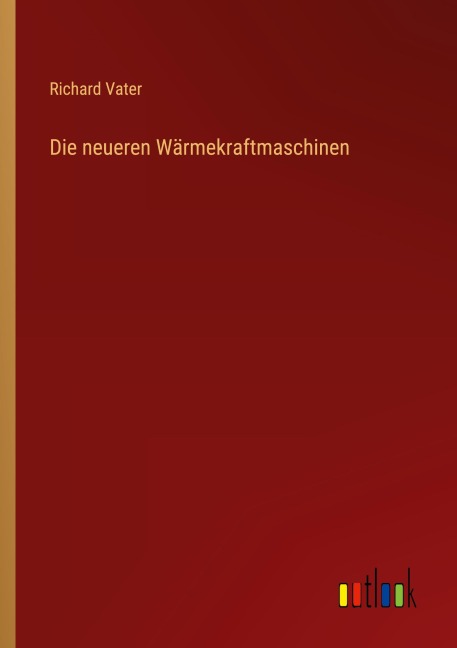 Die neueren Wärmekraftmaschinen - Richard Vater