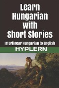 Learn Hungarian with Short Stories: Interlinear Hungarian to English - Kees van den End