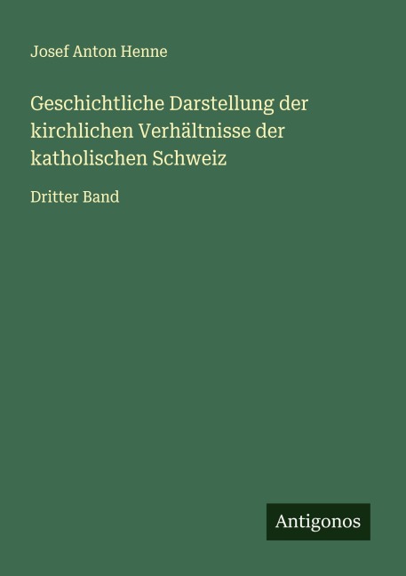 Geschichtliche Darstellung der kirchlichen Verhältnisse der katholischen Schweiz - Josef Anton Henne