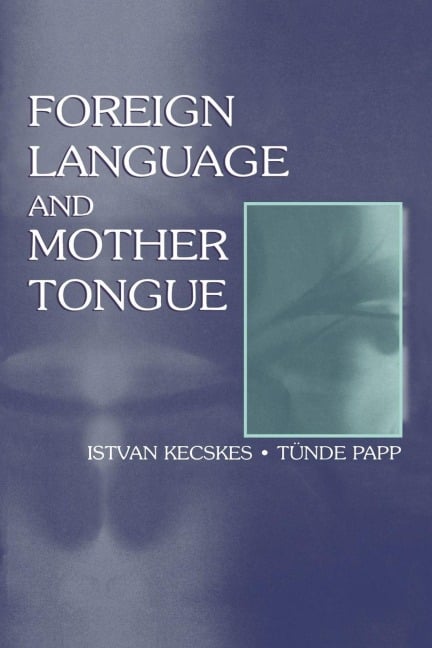 Foreign Language and Mother Tongue - Istvan Kecskes, Tnde Papp