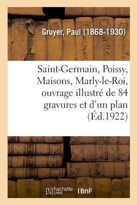 Saint-Germain, Poissy, Maisons, Marly-Le-Roi, Ouvrage Illustré de 84 Gravures Et d'Un Plan - Paul Gruyer