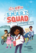 Cover-Bild zum Titel 'Izzy Newton and the S.M.A.R.T. Squad: Absolute Hero (Book 1)' von 'Valerie Tripp'