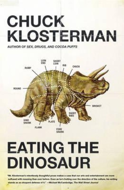 Eating the Dinosaur - Chuck Klosterman