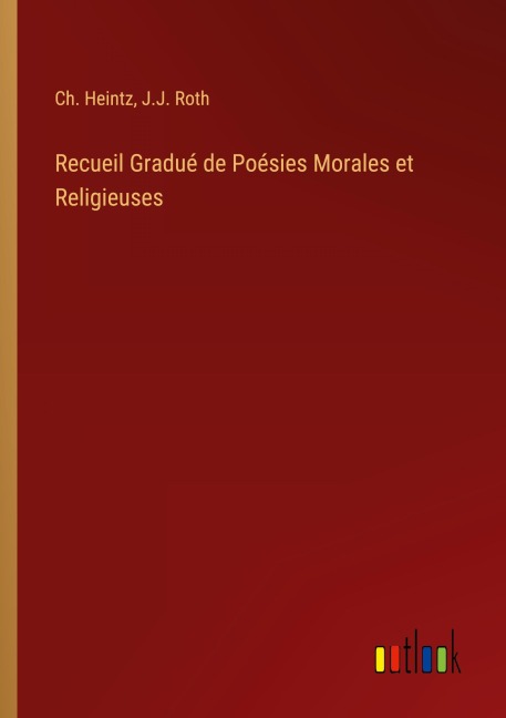Recueil Gradué de Poésies Morales et Religieuses - Ch. Heintz, J. J. Roth