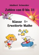 Cover-Bild zum Titel 'Zahlen von 0 bis 31  Klasse 1+  Erweiterte Mathe' von 'Adalbert Schneider'