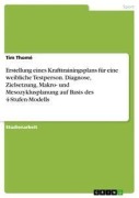 Cover-Bild zum Titel 'Erstellung eines Krafttrainingsplans für eine weibliche Testperson. Diagnose, Zielsetzung, Makro- und Mesozyklusplanung auf Basis des 4-Stufen-Modells' von 'Tim Thomé'