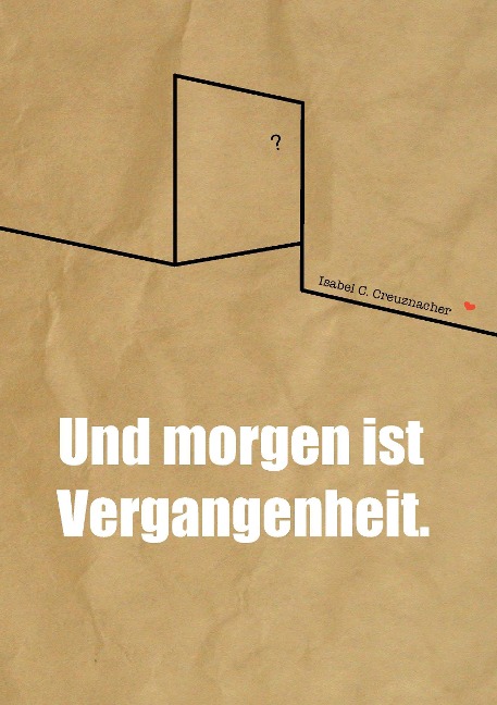 Und morgen ist Vergangenheit. - Isabel Creuznacher