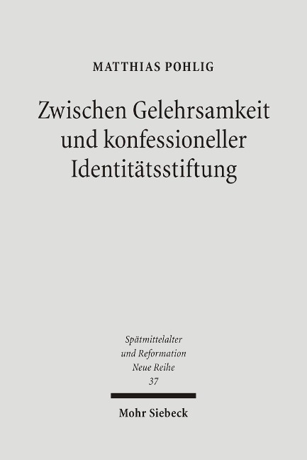 Zwischen Gelehrsamkeit und konfessioneller Identitätsstiftung - Matthias Pohlig