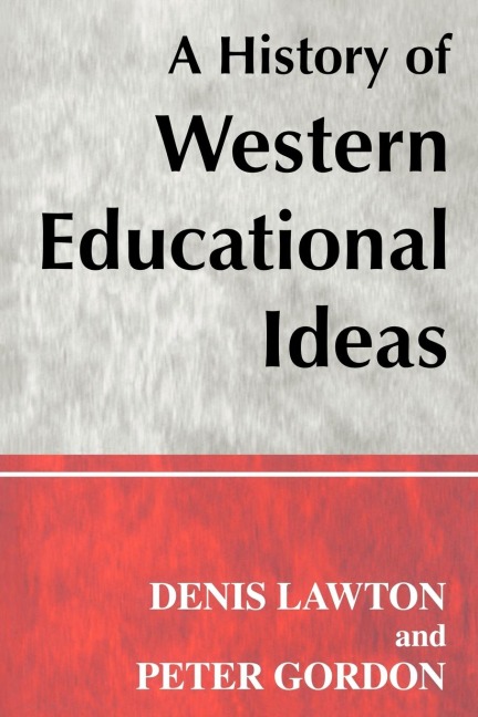 A History of Western Educational Ideas - Peter Gordon, Denis Lawton